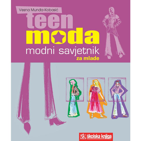 TEEN MODA - MODNI SAVJETNIK ZA MLADE - Vesna Munđa - Kobasić