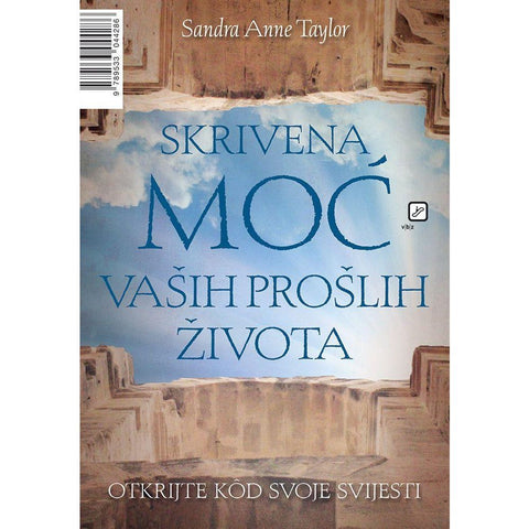 Skrivena moć vaših prošlih života: Otkrijte kod svoje svijesti - Taylor, Sandra Anne